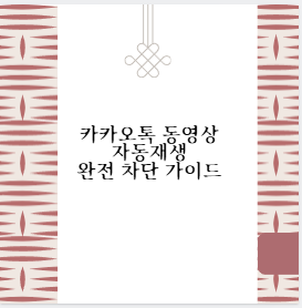 카카오톡 동영상 자동재생 완전 차단 가이드